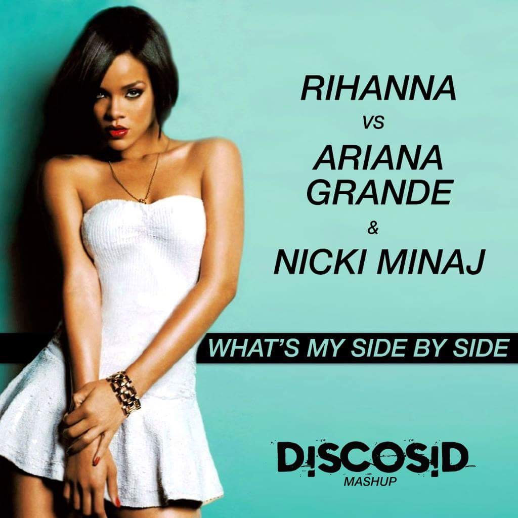 Rihanna Vs Ariana Grande & Nicki Minaj - What's My Side By Side (Discosid Mashup)